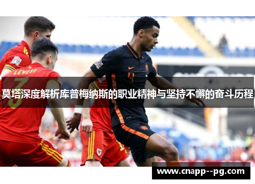 莫塔深度解析库普梅纳斯的职业精神与坚持不懈的奋斗历程 莫塔深度解析库普梅纳斯的职业精神与坚持不懈的奋斗历程