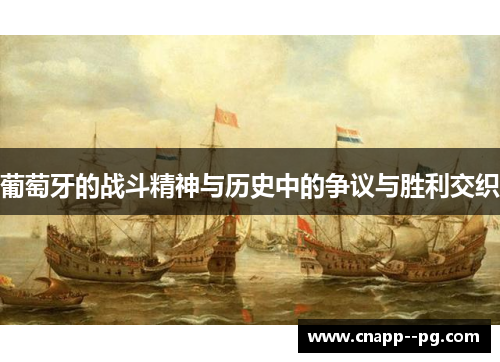 葡萄牙的战斗精神与历史中的争议与胜利交织 葡萄牙的战斗精神与历史中的争议与胜利交织