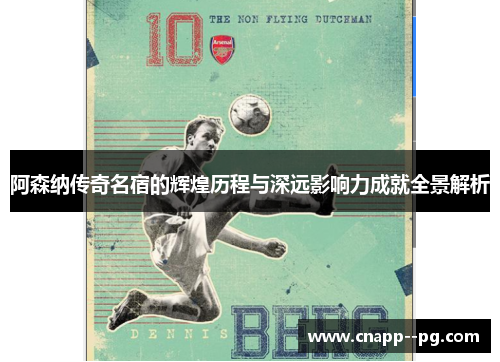 阿森纳传奇名宿的辉煌历程与深远影响力成就全景解析