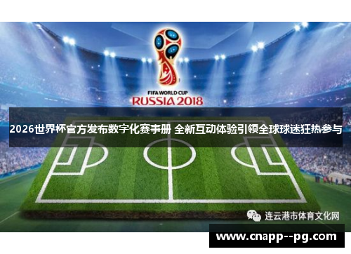 2026世界杯官方发布数字化赛事册 全新互动体验引领全球球迷狂热参与 2026世界杯官方发布数字化赛事册 全新互动体验引领全球球迷狂热参与