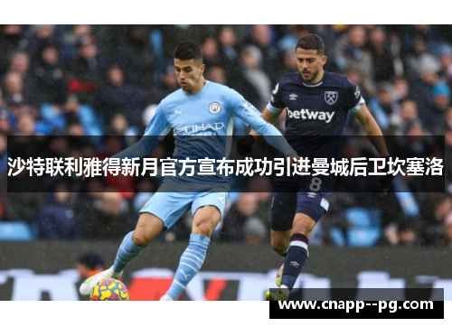 沙特联利雅得新月官方宣布成功引进曼城后卫坎塞洛
