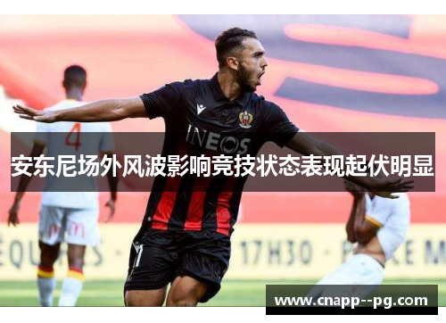 安东尼场外风波影响竞技状态表现起伏明显 安东尼场外风波影响竞技状态表现起伏明显